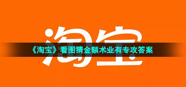 淘宝免单术业有专攻答案是什么-5月8日看图猜金额术业有专攻答案