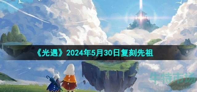 光遇2024年5月30日复刻先祖是谁-5月30日火花家长先祖介绍