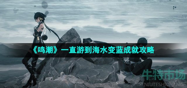 鸣潮一直游到海水变蓝成就怎么做-一直游到海水变蓝成就攻略