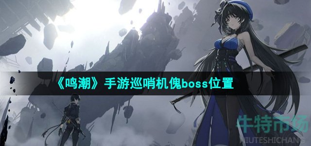 鸣潮巡哨机傀boss在哪-巡哨机傀boss位置