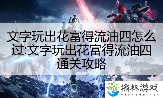 文字玩出花富得流油四怎么过:文字玩出花富得流油四通关攻略