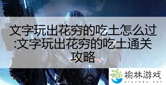 文字玩出花穷的吃土怎么过:文字玩出花穷的吃土通关攻略