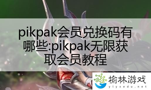 pikpak会员兑换码有哪些:pikpak无限获取会员教程