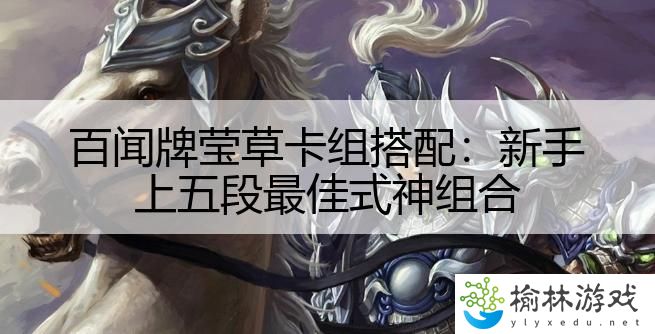 百闻牌莹草卡组搭配：新手上五段最佳式神组合