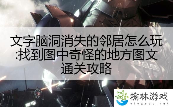 文字脑洞消失的邻居怎么玩:找到图中奇怪的地方图文通关攻略