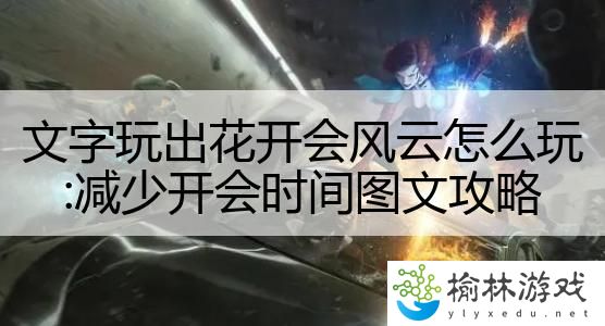 文字玩出花开会风云怎么玩:减少开会时间图文攻略