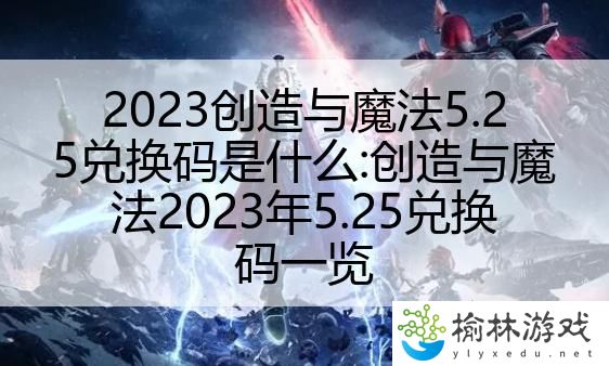 2023创造与魔法5.25兑换码是什么:创造与魔法2023年5.25兑换码一览