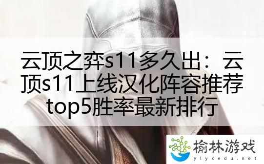 云顶之弈s11多久出：云顶s11上线汉化阵容推荐top5胜率最新排行