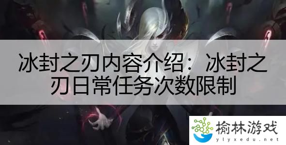 冰封之刃内容介绍：冰封之刃日常任务次数限制