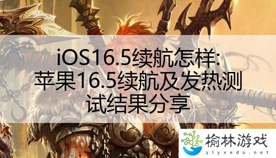 iOS16.5续航怎样:苹果16.5续航及发热测试结果分享