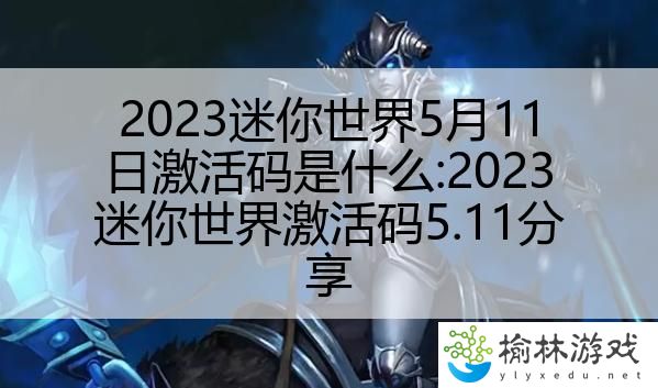 2023迷你世界5月11日激活码是什么:2023迷你世界激活码5.11分享