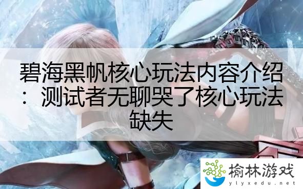 碧海黑帆核心玩法内容介绍：测试者无聊哭了核心玩法缺失