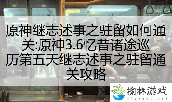 原神继志述事之驻留如何通关:原神3.6忆昔诸途巡历第五天继志述事之驻留通关攻略