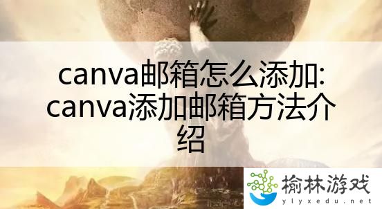 canva邮箱怎么添加:canva添加邮箱方法介绍