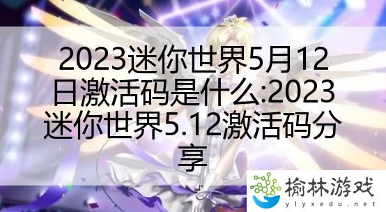 2023迷你世界5月12日激活码是什么:2023迷你世界5.12激活码分享