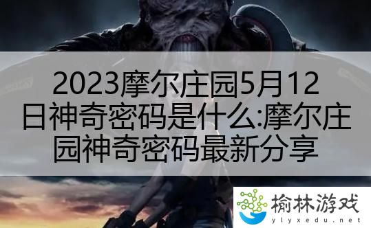 2023摩尔庄园5月12日神奇密码是什么:摩尔庄园神奇密码最新分享