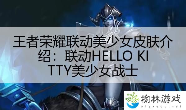 王者荣耀联动美少女皮肤介绍：联动HELLO KITTY美少女战士