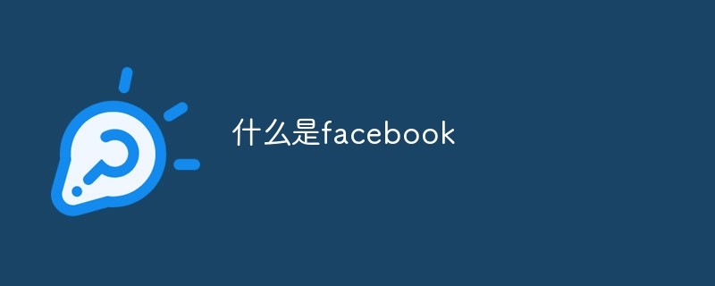 Facebook：社交媒体巨头的演变与挑战