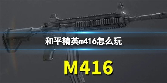 和平精英m416怎么玩 和平精英m416玩法