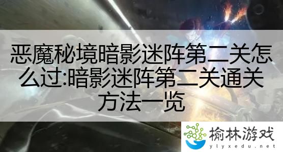 恶魔秘境暗影迷阵第二关怎么过:暗影迷阵第二关通关方法一览