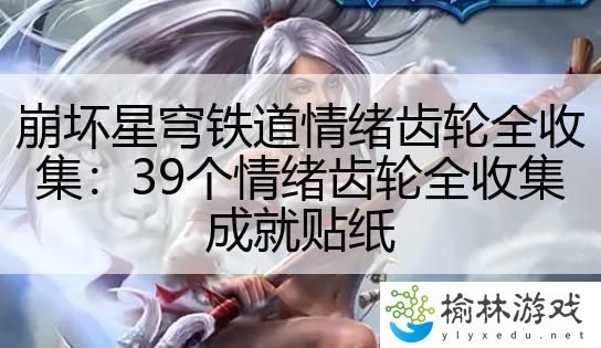 崩坏星穹铁道情绪齿轮全收集：39个情绪齿轮全收集成就贴纸