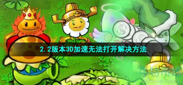 植物大战僵尸杂交版2.2版本3D加速无法打开怎么办