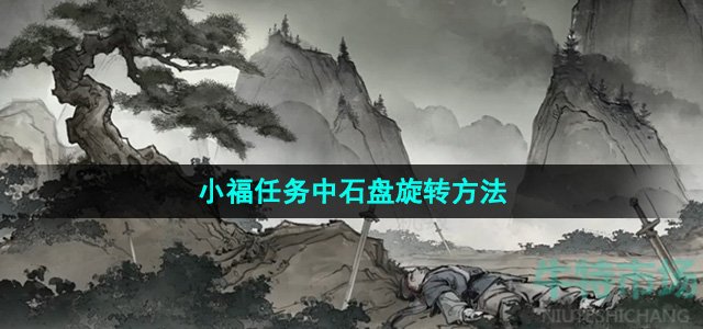 墨剑江湖小福任务中石盘怎么转-小福任务中石盘旋转方法