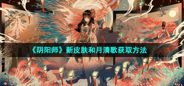 《阴阳师》彼岸花新皮肤和月清歌获取方法